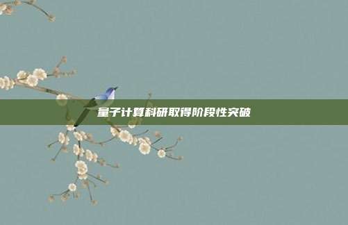 量子计算科研取得阶段性突破
