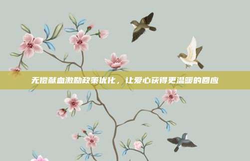 无偿献血激励政策优化,让爱心获得更温暖的回应