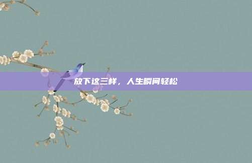 放下这三样，人生瞬间轻松
