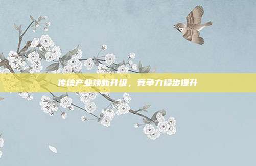 传统产业焕新升级，竞争力稳步提升