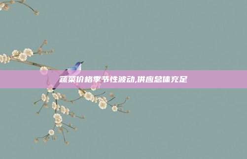 蔬菜价格季节性波动,供应总体充足